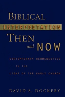 Biblical Interpretation Then & Now: Contemporary Hermeneutics in the Light of the Early Church  -     By: David S. Dockery
