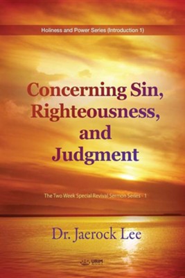 Concerning Sin, Righteousness, and Judgment: The Two Week Special Revival Sermon Series - 1  -     By: Jaerock Lee
