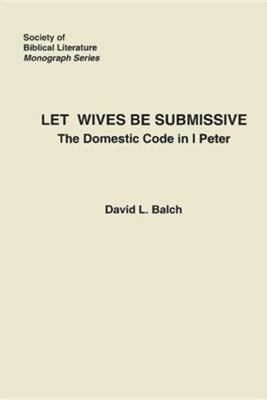 Let Wives Be Submissive: The Domestic Code in I Peter  -     By: David Balch
