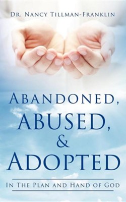 Abandoned, Abused, and Adopted  -     By: Dr. Nancy Tillman-Franklin
