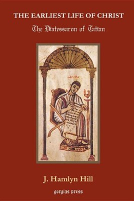 The Earliest Life of Christ: The Diatessaron of Tatian  -     Translated By: J. Hamlyn Hill
    By: Tatian
