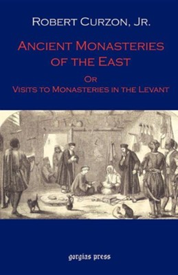 Ancient Monasteries of the East: Or the Monasteries of the Levant  -     By: Robert Curzon Jr.

