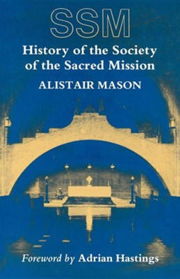 History of the Society of the Sacred  Mission  -     By: Alistair Mason
