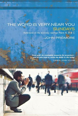 The Word Is Very Near You: Sundays: Reflections on the Lectionary Readings Years A, B and C  -     By: John Pridmore
