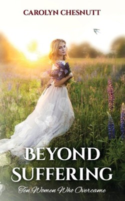 Beyond Suffering: Ten Women Who Overcame  -     By: Carolyn Chesnutt

