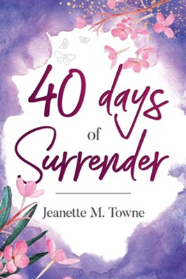 40 Days of Surrender  -     By: Jeanette M. Towne
