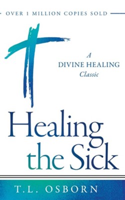 Healing the Sick: A Divine Healing Classic: T. L. Osborn: 9781680317947 ...