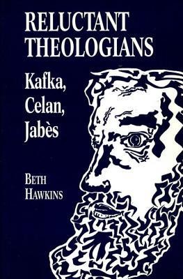 Reluctant Theologians: Franz Kafka, Paul Celan, Edmond Jabes  -     By: Beth Hawkins
