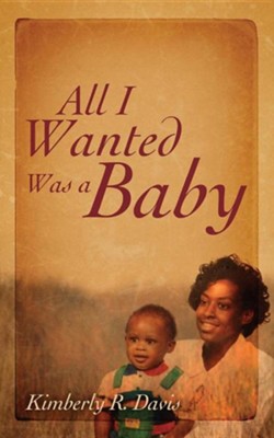 All I Wanted Was a Baby  -     By: Kimberly Davis
