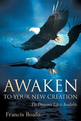 Awaken to Your New Creation  -     By: Francis Boafo
