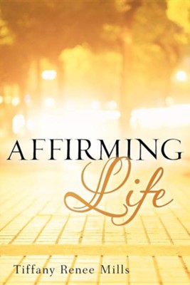 Affirming Life  -     By: Tiffany Renee Mills
