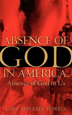 Absence of God in America, Absence of God in Us  -     By: Lara Applebee Powell
