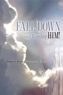 Fall Down and Worship Him!  -     By: Iona
