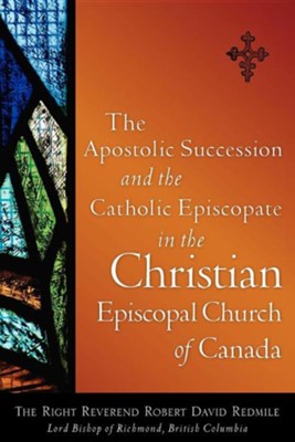 The Apostolic Succession and the Catholic Episcopate in the Christian Episcopal  -     By: Robert David Redmile
