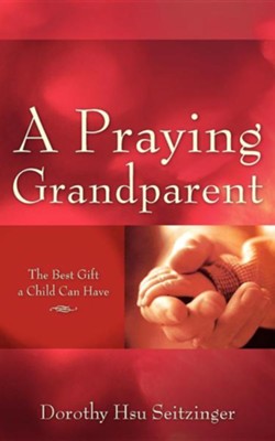 A Praying Grandparent  -     By: Dorothy Hsu Seitzinger
