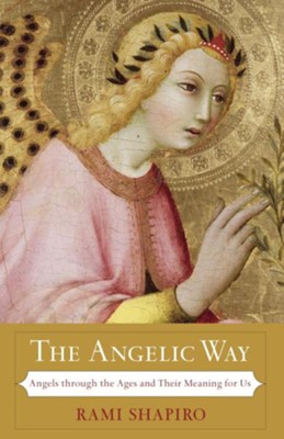 The Angelic Way: Angels Through the Ages and Their Meaning for Us  -     By: Rami Shapiro
