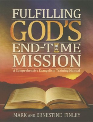 Fulfilling God's End-Time Mission: A Comprehensive Evangelism Training Manual  -     By: Mark Finley
