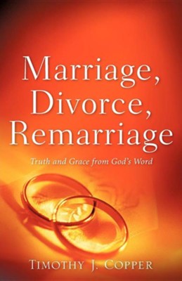 Marriage, Divorce, Remarriage: Timothy J. Copper: 9781600347696 ...