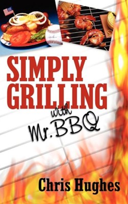 Simply Grilling with Mr. BBQ  -     By: Chris Hughes
