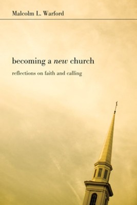 Becoming a New Church: Reflections on Faith & Calling  -     By: Malcolm L. Warford
