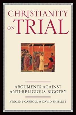 Christianity on Trial: Arguments Against Anti-religious Bigotry  -     By: Vincent Carroll, David Shiflett
