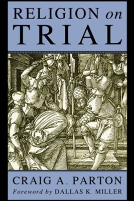 Religion on Trial  -     By: Craig Parton, Dallas Miller

