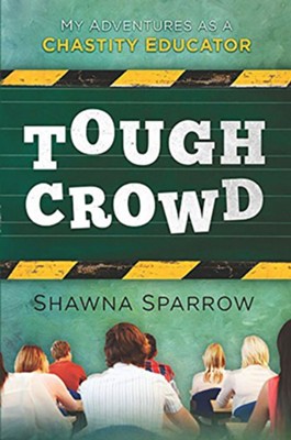 Tough Crowd: My Adventures as a Chastity Educator  -     By: Shawna Sparrow
