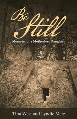 Be Still: Memoirs of a Motherless Daughter  -     By: Tina West, Lyndie Metz
