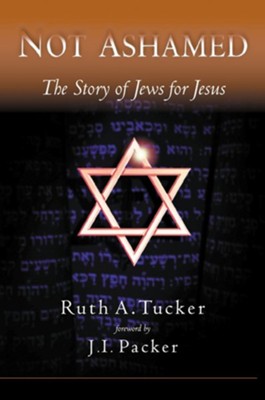 Not Ashamed: The Story of Jews for Jesus   -     By: Ruth A. Tucker, J.I. Packer
