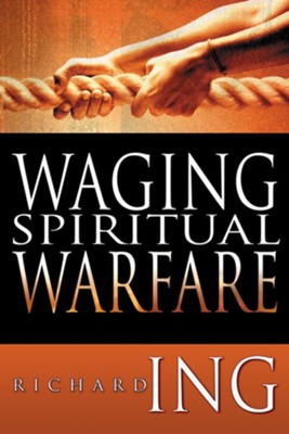 Waging Spiritual Warfare   -     By: Richard Ing
