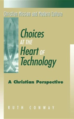 Choices at the Heart of Technology: A Christian  Perspective   -     By: Ruth Conway
