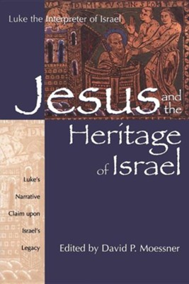 Jesus and the Heritage of Israel: Lukes' Narrative  Upon Israel's Legacy  -     Edited By: David Moessner
