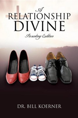 A Relationship Divine: Parenting Edition  -     By: Dr. Bill Koerner
