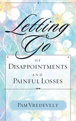 Letting Go of Disappointments and Painful Losses  -     By: Pam Vredevelt
