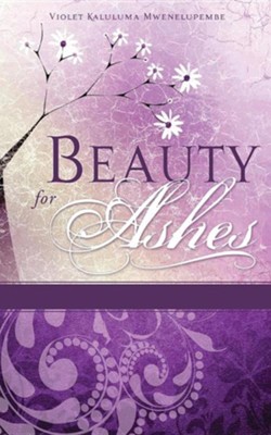 Beauty for Ashes  -     By: Violet Kaluluma Mwenelupembe
