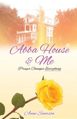 Abba House & Me: Prayer Changes Everything  -     By: Anne Samson
