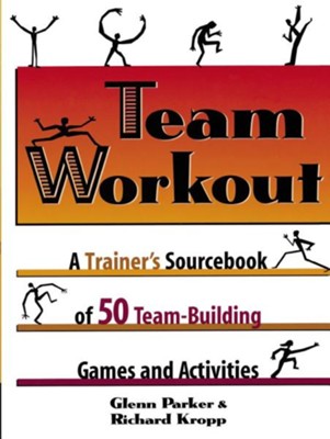 Team Workout: A Trainer's Sourcebook of 50 Team-Building Games and Activities  -     By: Glenn Parker, Richard Kropp
