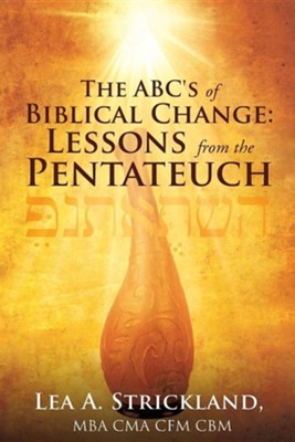 The ABC's of Biblical Change: Lessons from the Pentateuch  -     By: Lea A. Strickland
