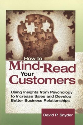 How to Mind-Read Your Customers: Using Insights from Psychology to Increase Sales and Develop Better Business Relationships, Edition 0002  -     By: David P. Snyder
