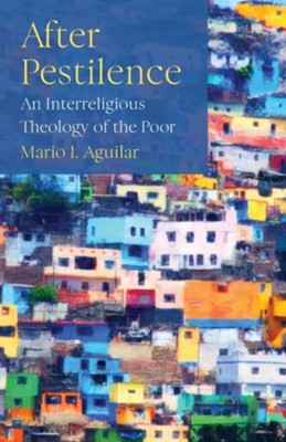 After Pestilence: An Interreligious Theology of the Poor  -     By: Mario I. Aguilar
