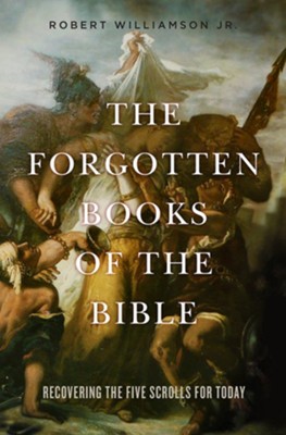 The Forgotten Books of the Bible: Recovering the Five Scrolls for Today  -     By: Robert Williamson

