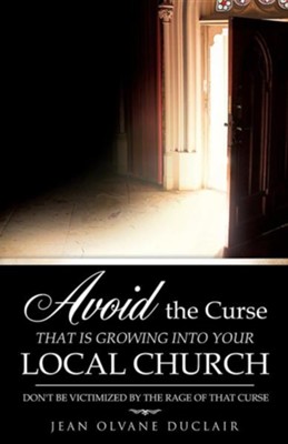Avoid the Curse That Is Growing Into Your Local Church  -     By: Jean Olvane Duclair
