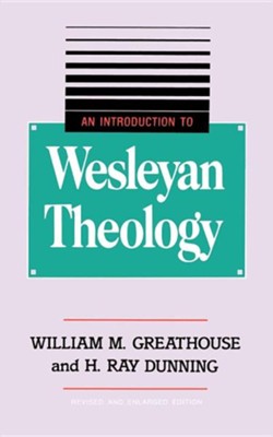 An Introduction to Wesleyan Theology  -     By: William M. Greathouse, H. Ray Dunning
