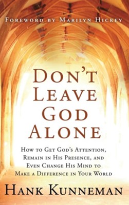 Don't Leave God Alone: How to Get God's Attention, Remain in His Presence, and Even Change His Mind to Make a Difference in Your World  -     By: Hank Kunneman
