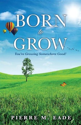 Born to Grow  -     By: Pierre M. Eade
