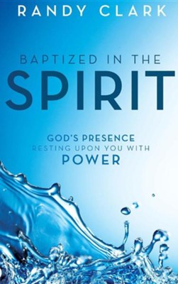 Baptized in the Spirit: God's Presence Resting Upon You with Power  -     By: Randy Clark, Craig Keener
