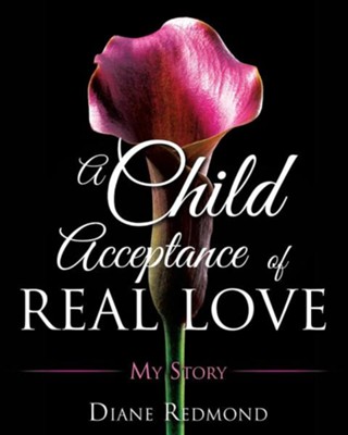 A Child Acceptance of Real Love  -     By: Diane Redmond
