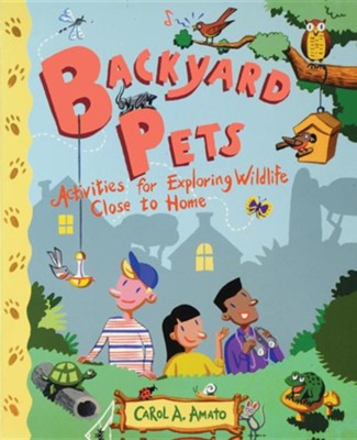 Backyard Pets: Activities for Exploring Wildlife Close to Home  -     By: Carol A. Amato
