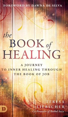 The Book of Healing: A Journey to Inner Healing Through the Book of Job  -     By: Teresa Liebscher

