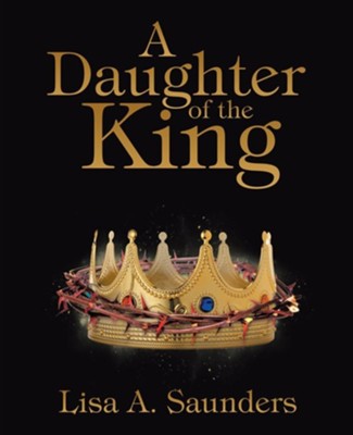 A Daughter of the King  -     By: Lisa A. Saunders
